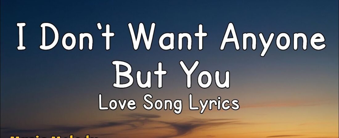 I Don’t Want Anyone But You – Romantic Love Song (Lyrics)š